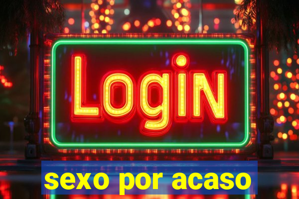 sexo por acaso
